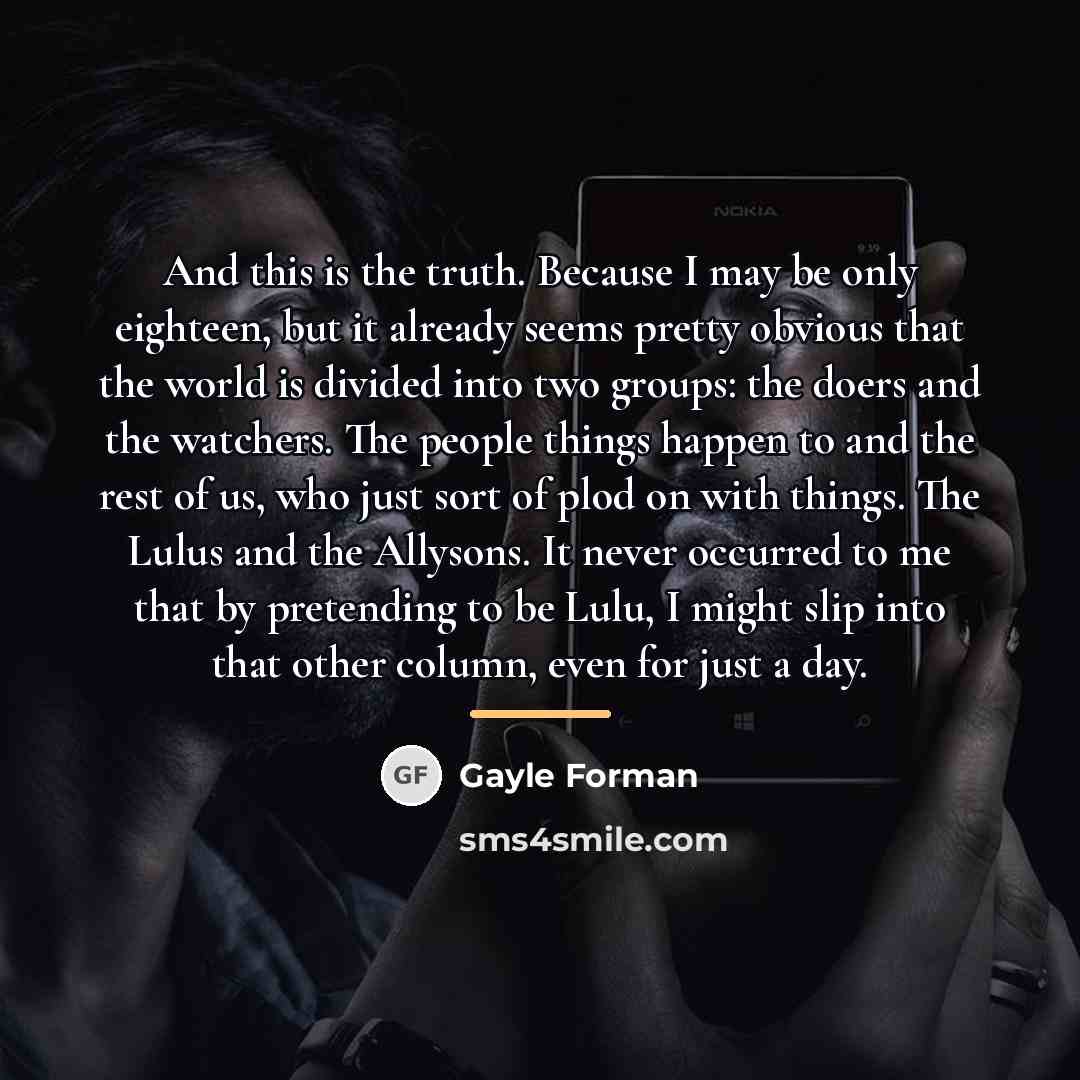 “And this is the truth. Because I may be only…” quote by Gayle Forman