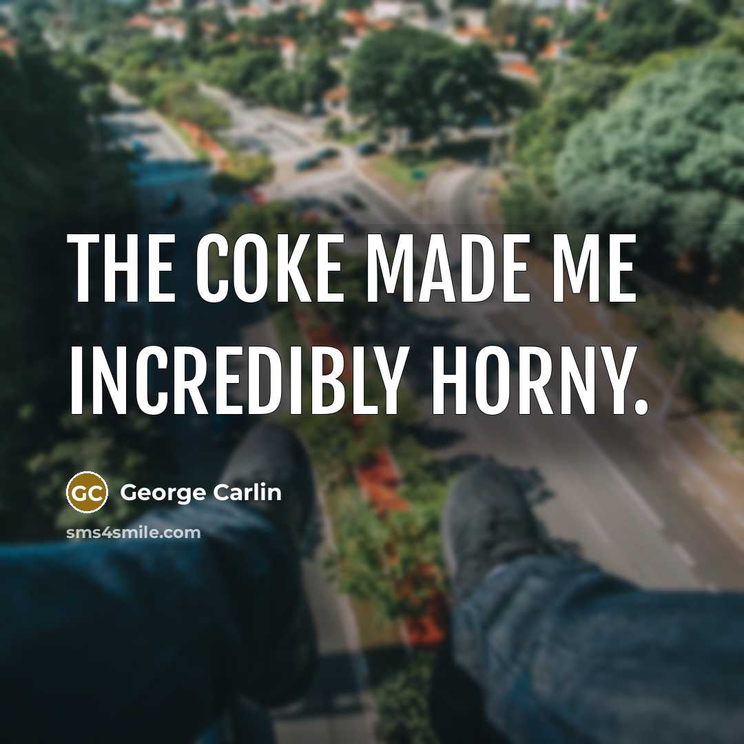 “The coke made me incredibly horny.…” quote by George Carlin