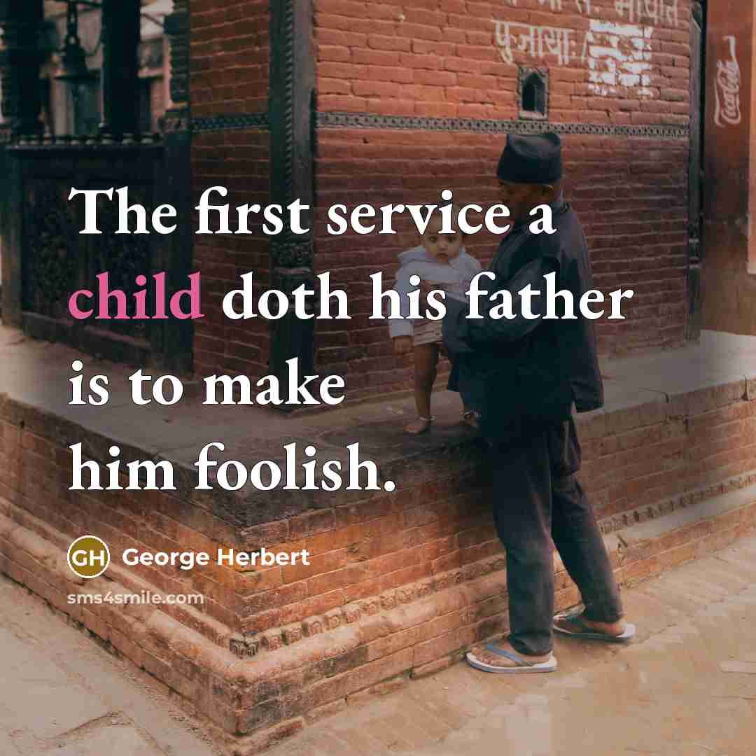 “The first service a child doth his father is to…” quote by George Herbert