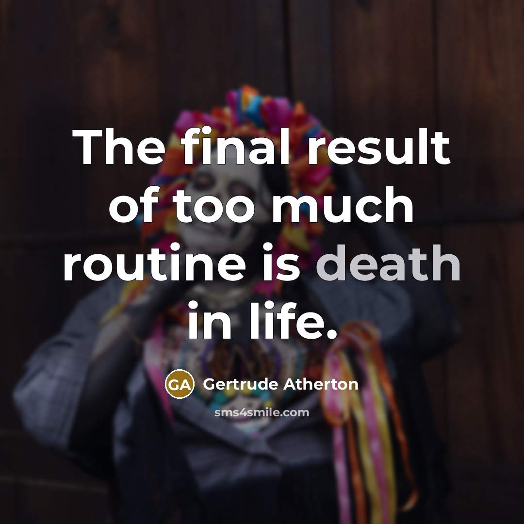 “The final result of too much routine is death in…” quote by Gertrude Atherton