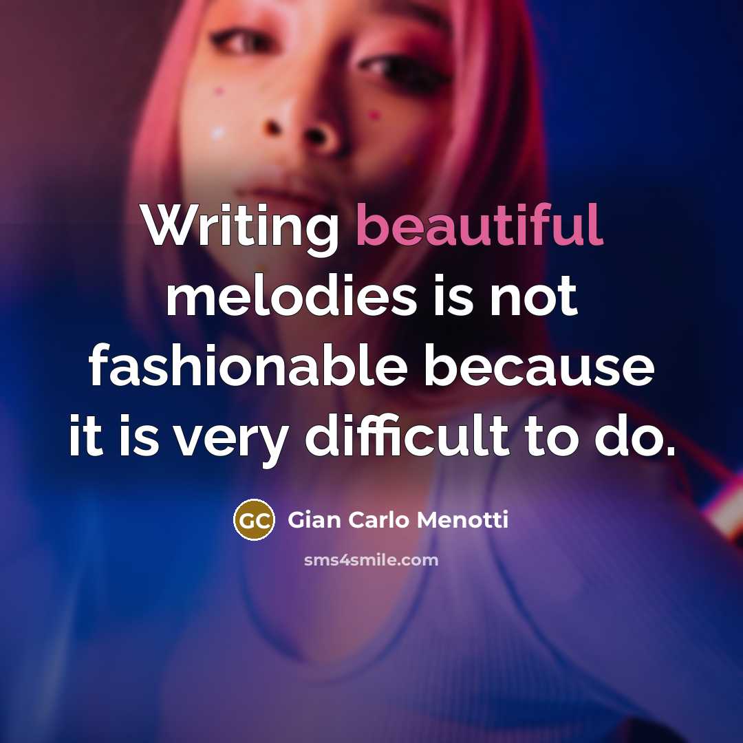 “Writing beautiful melodies is not fashionable because it is very…” quote by Gian Carlo Menotti