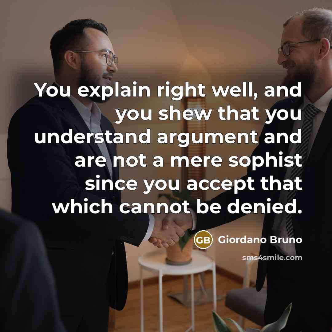 “You explain right well, and you shew that you understand…” quote by Giordano Bruno