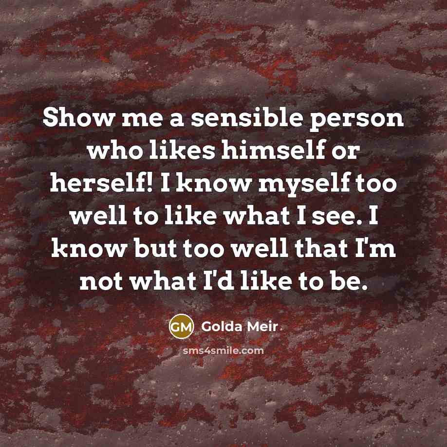 “Show me a sensible person who likes himself or herself!…” quote by Golda Meir