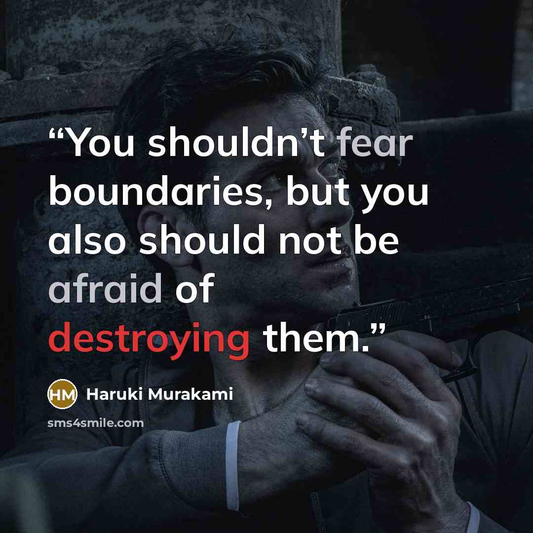 “You shouldn’t fear boundaries, but you also should not be afraid of destroying them.” quote by Haruki Murakami