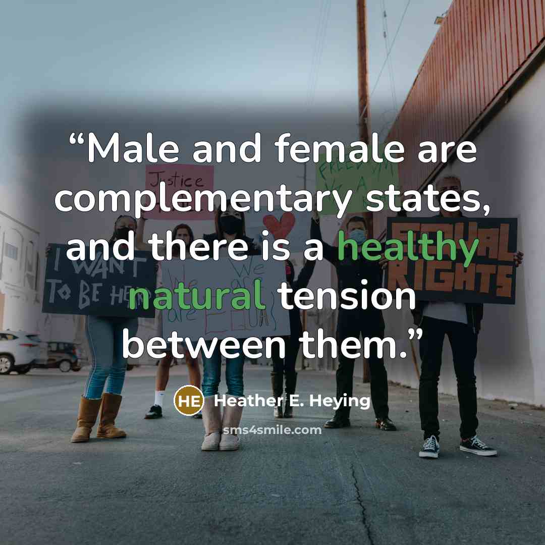 “Male and female are complementary states, and there is a healthy natural tension between them.” quote by Heather E. Heying