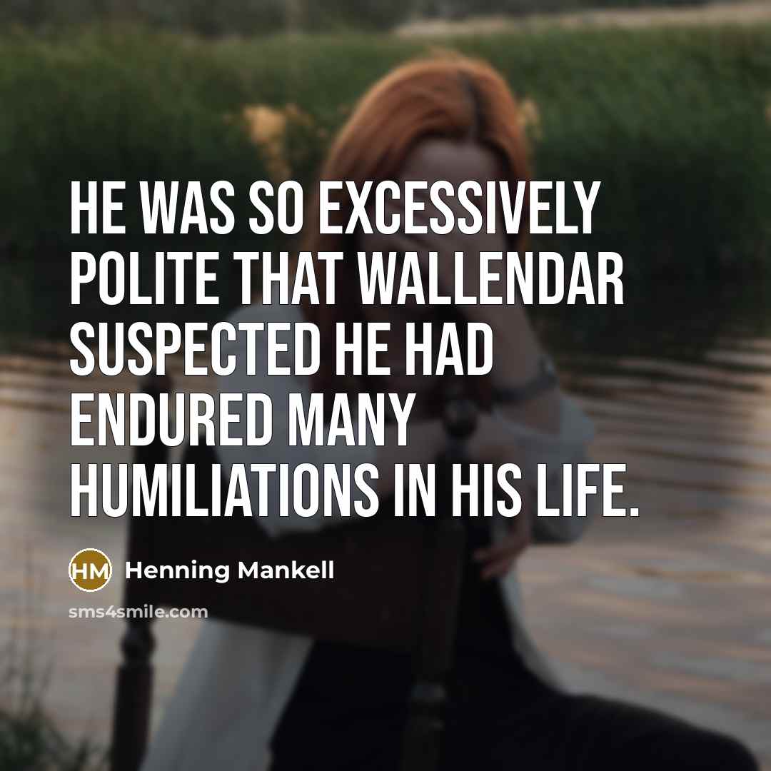 “He was so excessively polite that Wallendar suspected he had…” quote by Henning Mankell