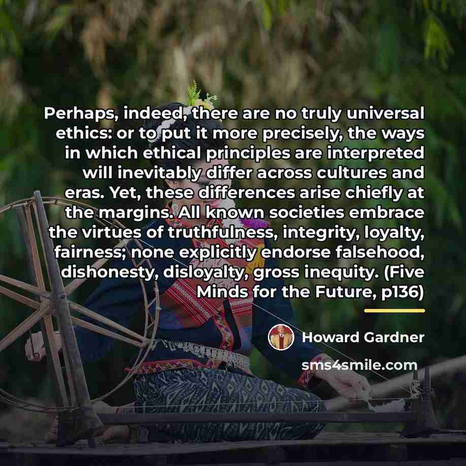 “Perhaps, indeed, there are no truly universal ethics: or to…” quote by Howard Gardner