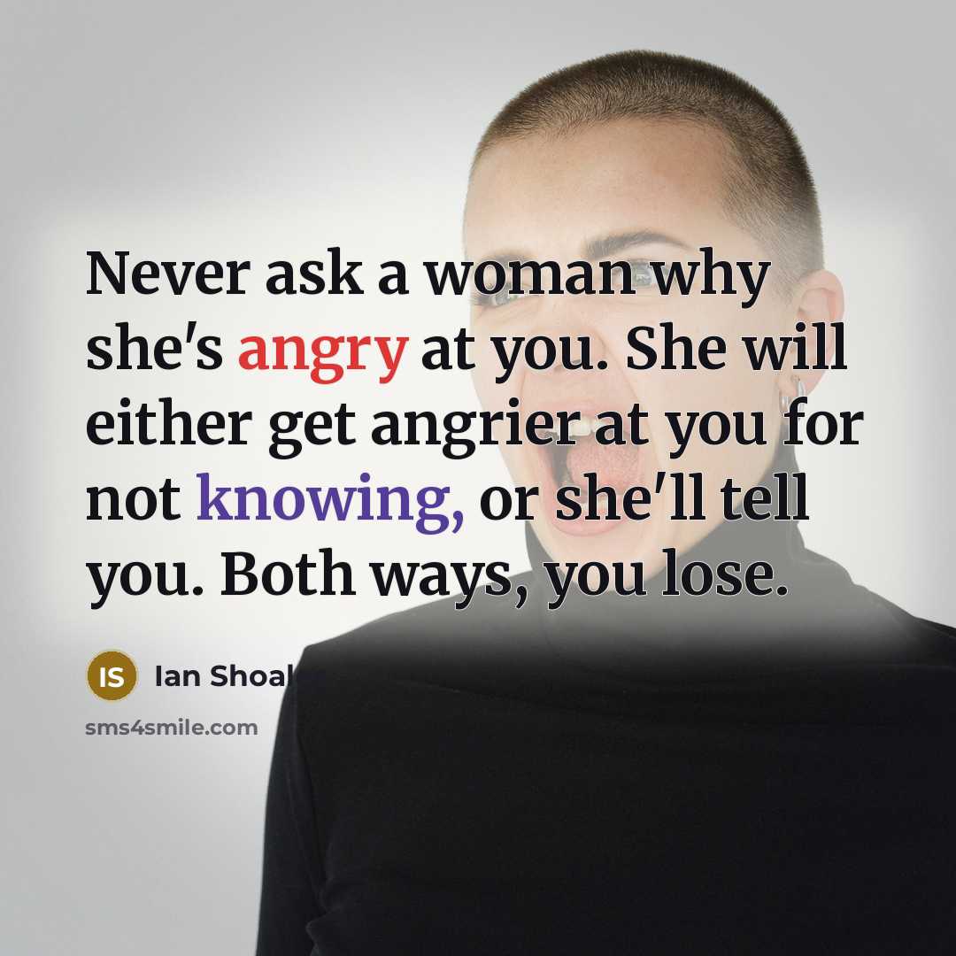“Never ask a woman why she's angry at you. She…” quote by Ian Shoales