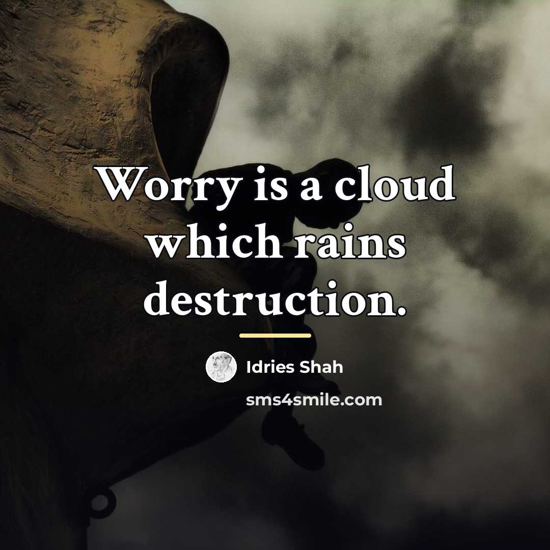 “Worry is a cloud which rains destruction.…” quote by Idries Shah