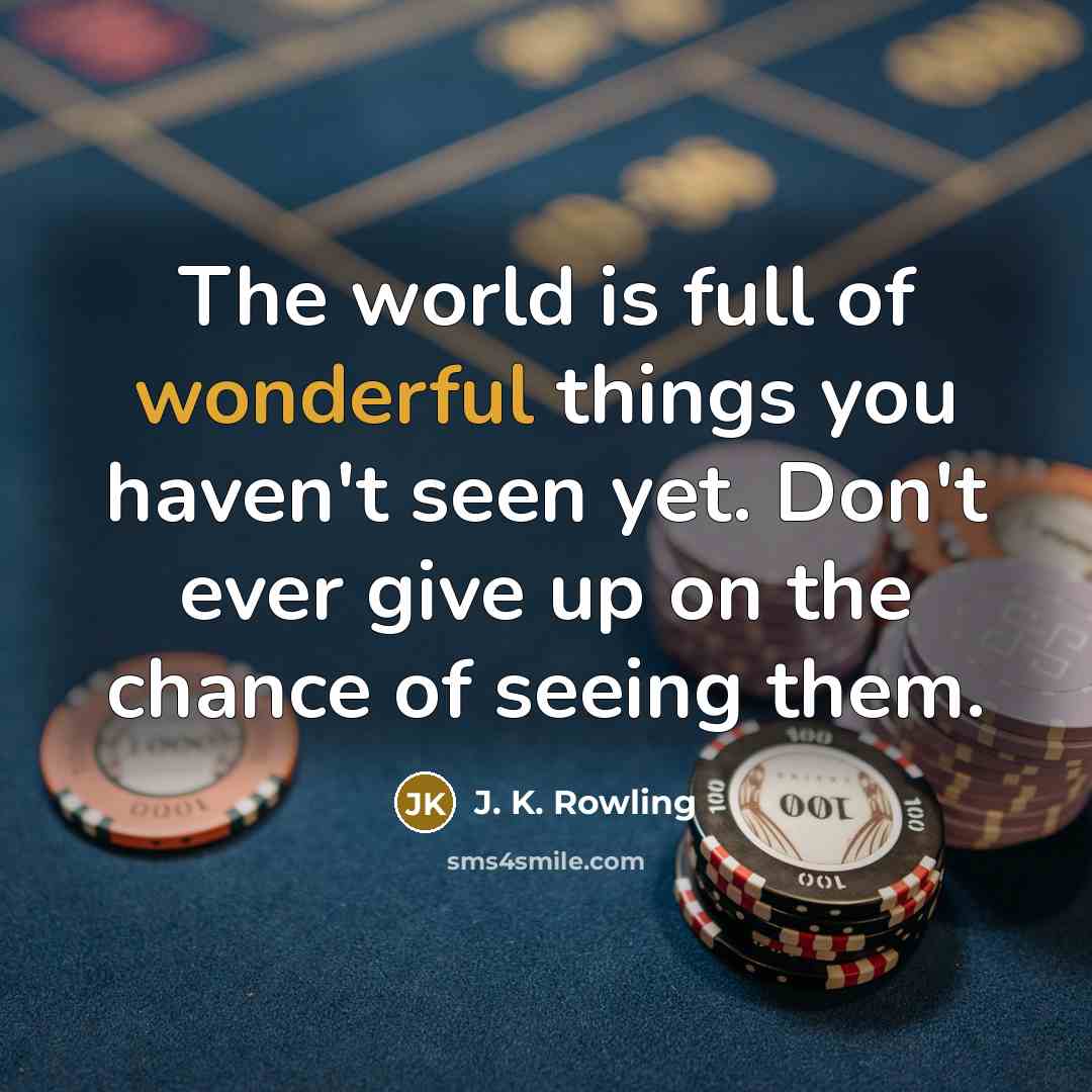 “The world is full of wonderful things you haven't seen…” quote by J. K. Rowling