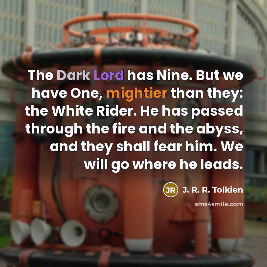“The Dark Lord has Nine. But we have One, mightier…” quote by J. R. R. Tolkien