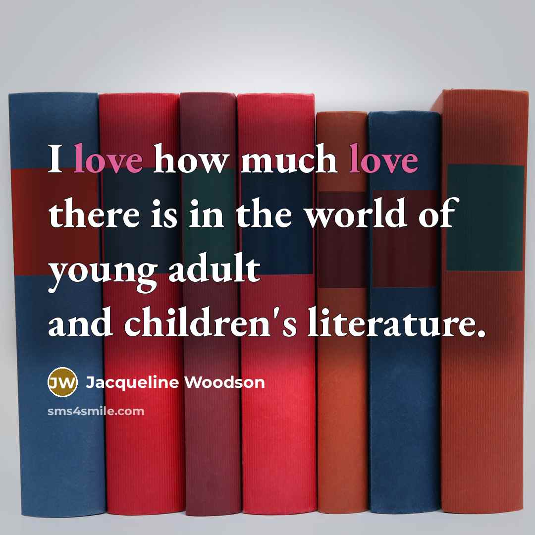 “I love how much love there is in the world…” quote by Jacqueline Woodson