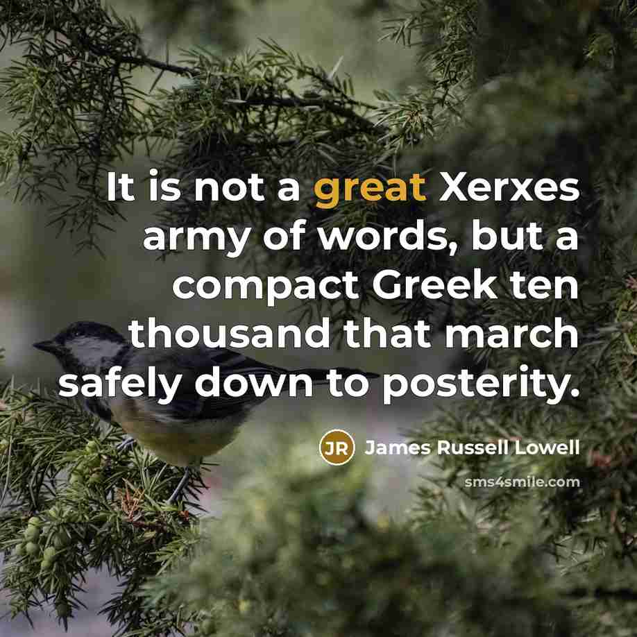 “It is not a great Xerxes army of words, but…” quote by James Russell Lowell
