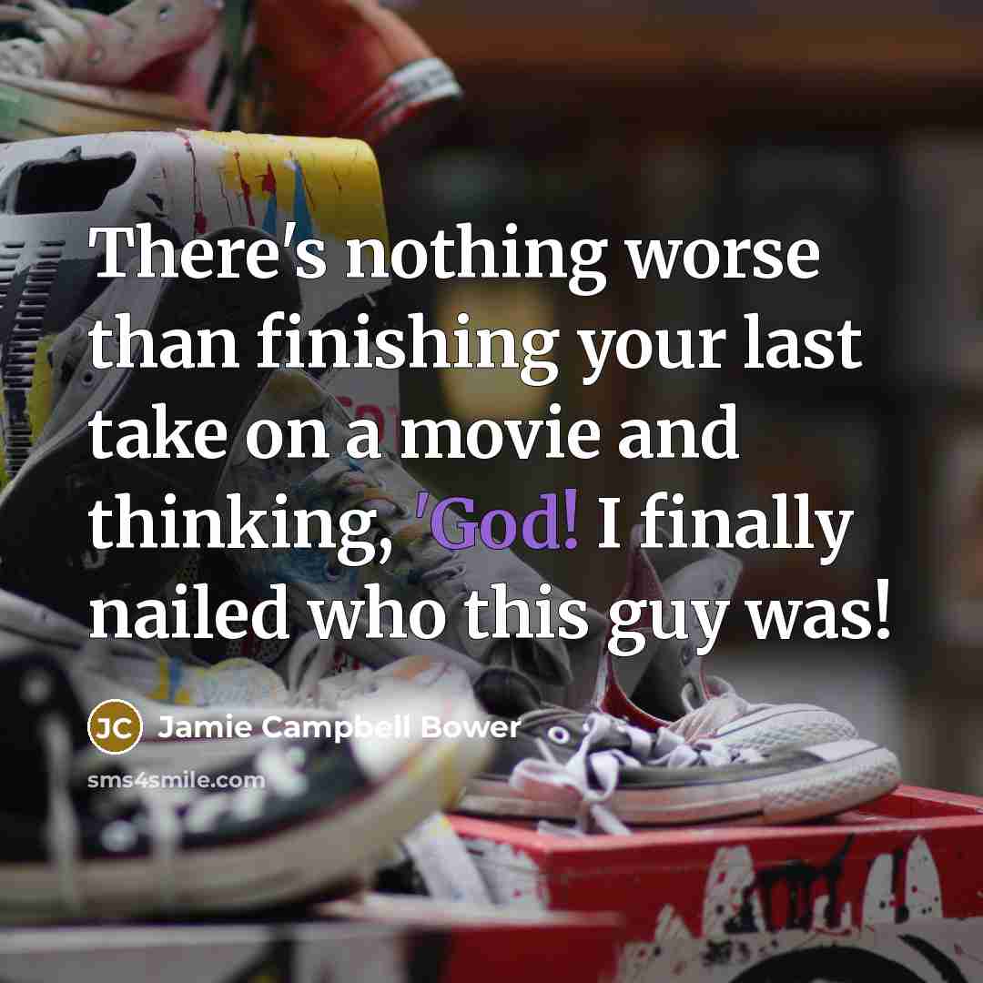 “There's nothing worse than finishing your last take on a movie and thinking, 'God! I finally nailed who this guy was!” quote by Jamie Campbell Bower