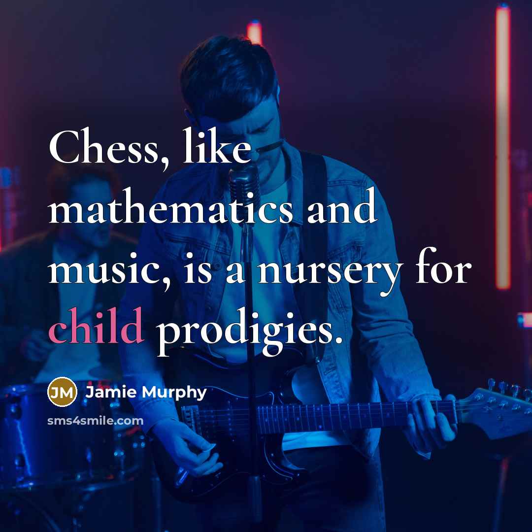 “Chess, like mathematics and music, is a nursery for child…” quote by Jamie Murphy