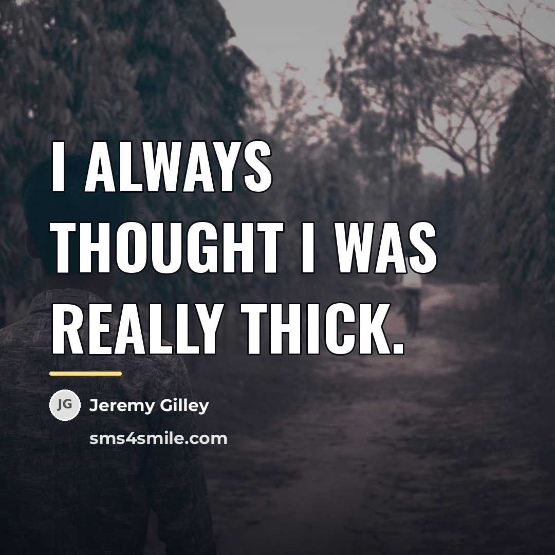 “I always thought I was really thick.…” quote by Jeremy Gilley