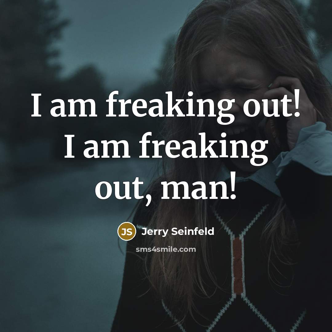 “I am freaking out! I am freaking out, man!…” quote by Jerry Seinfeld