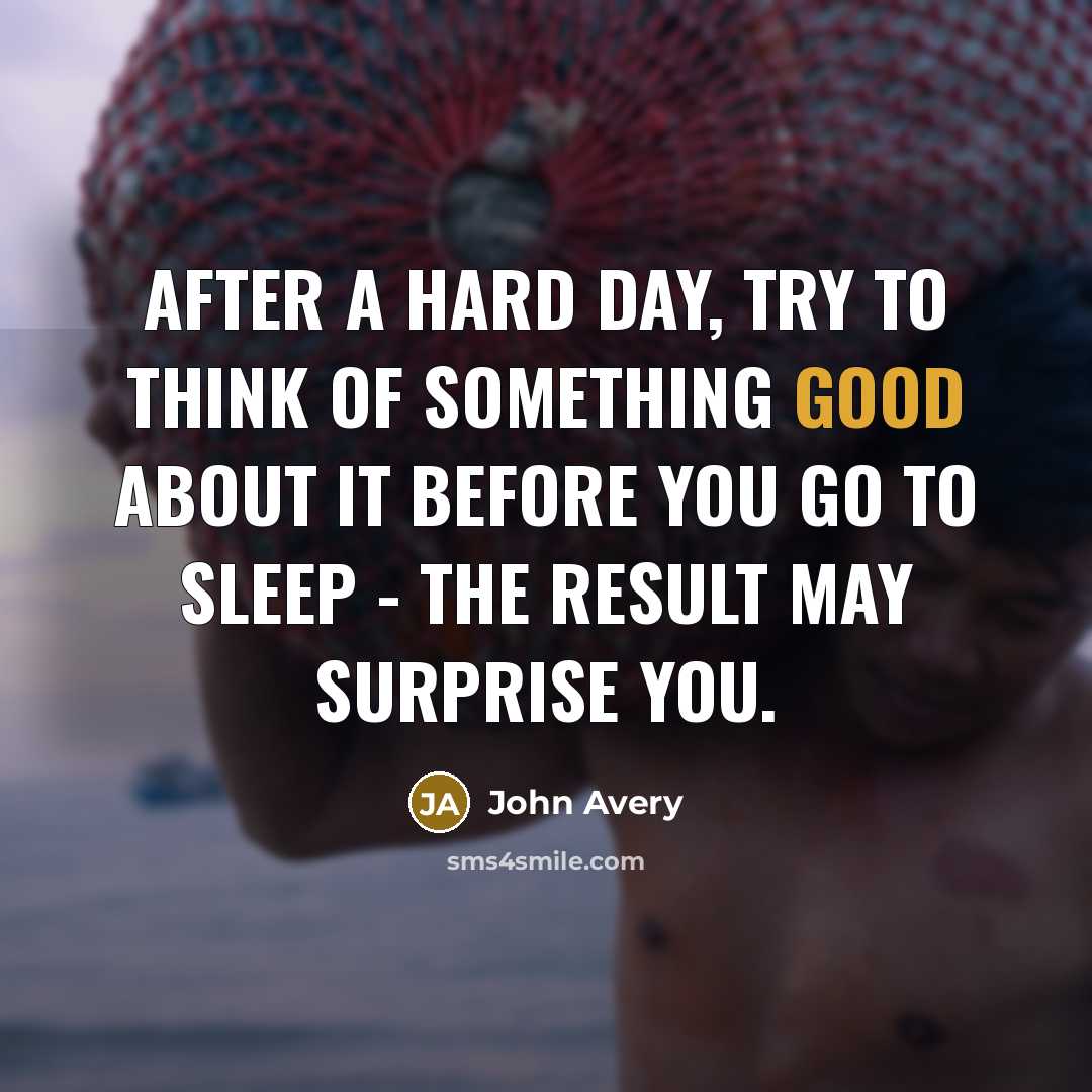 “After a hard day, try to think of something good…” quote by John Avery