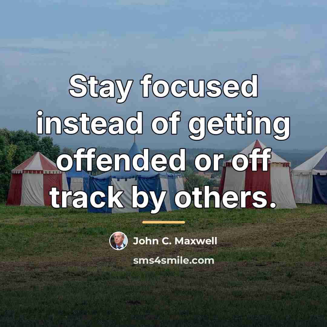 “Stay focused instead of getting offended or off track by…” quote by John C. Maxwell