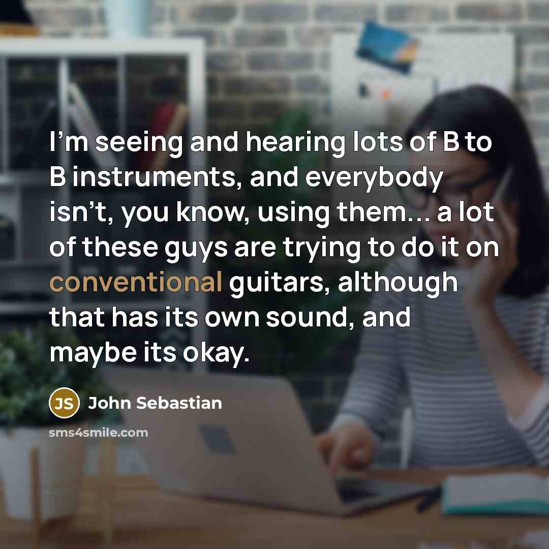 “I'm seeing and hearing lots of B to B instruments,…” quote by John Sebastian