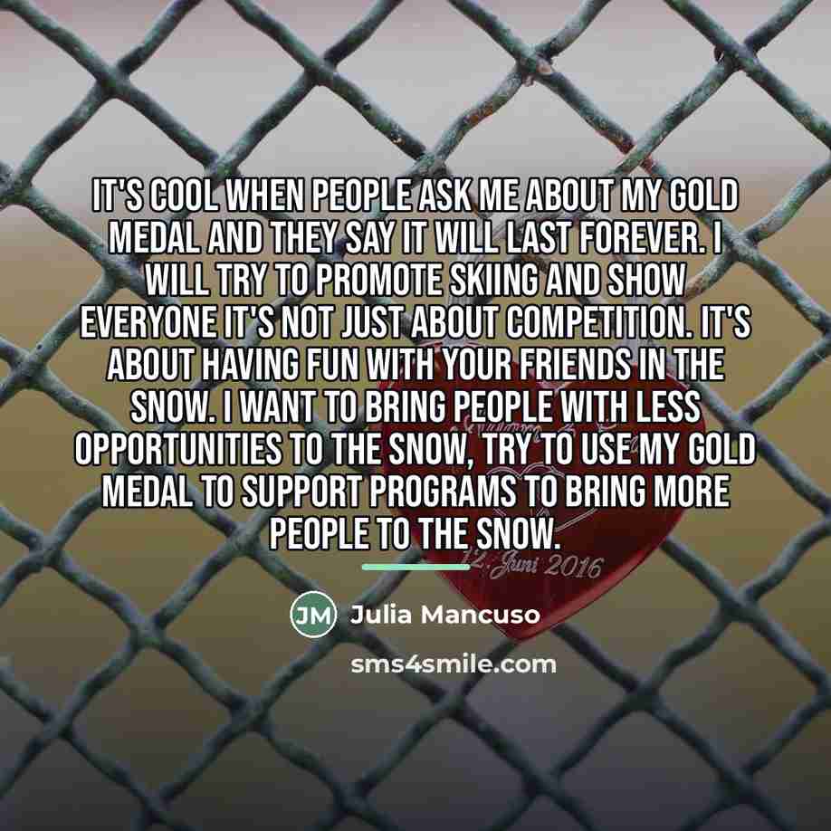 “It's cool when people ask me about my gold medal…” quote by Julia Mancuso