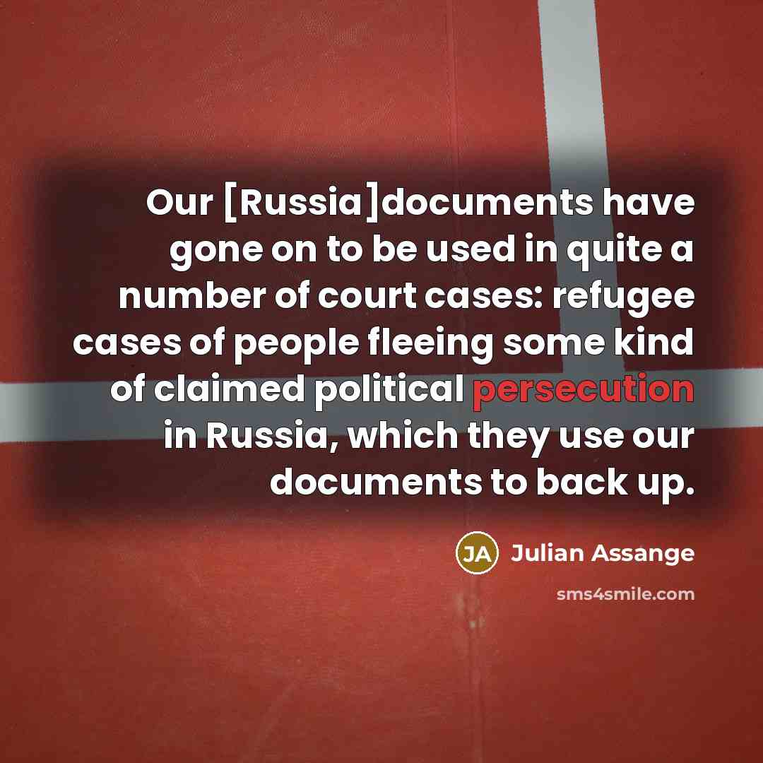 “Our [Russia]documents have gone on to be used in quite…” quote by Julian Assange
