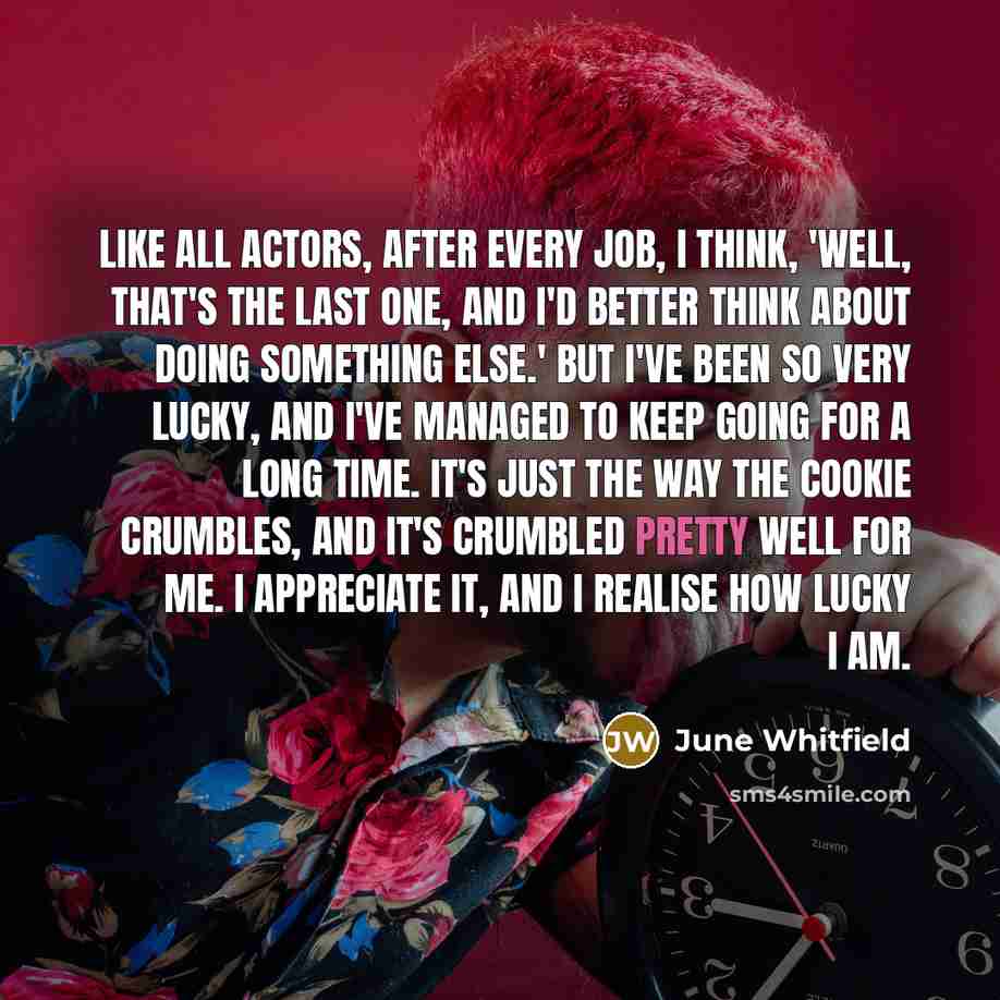 “Like all actors, after every job, I think, 'Well, that's…” quote by June Whitfield