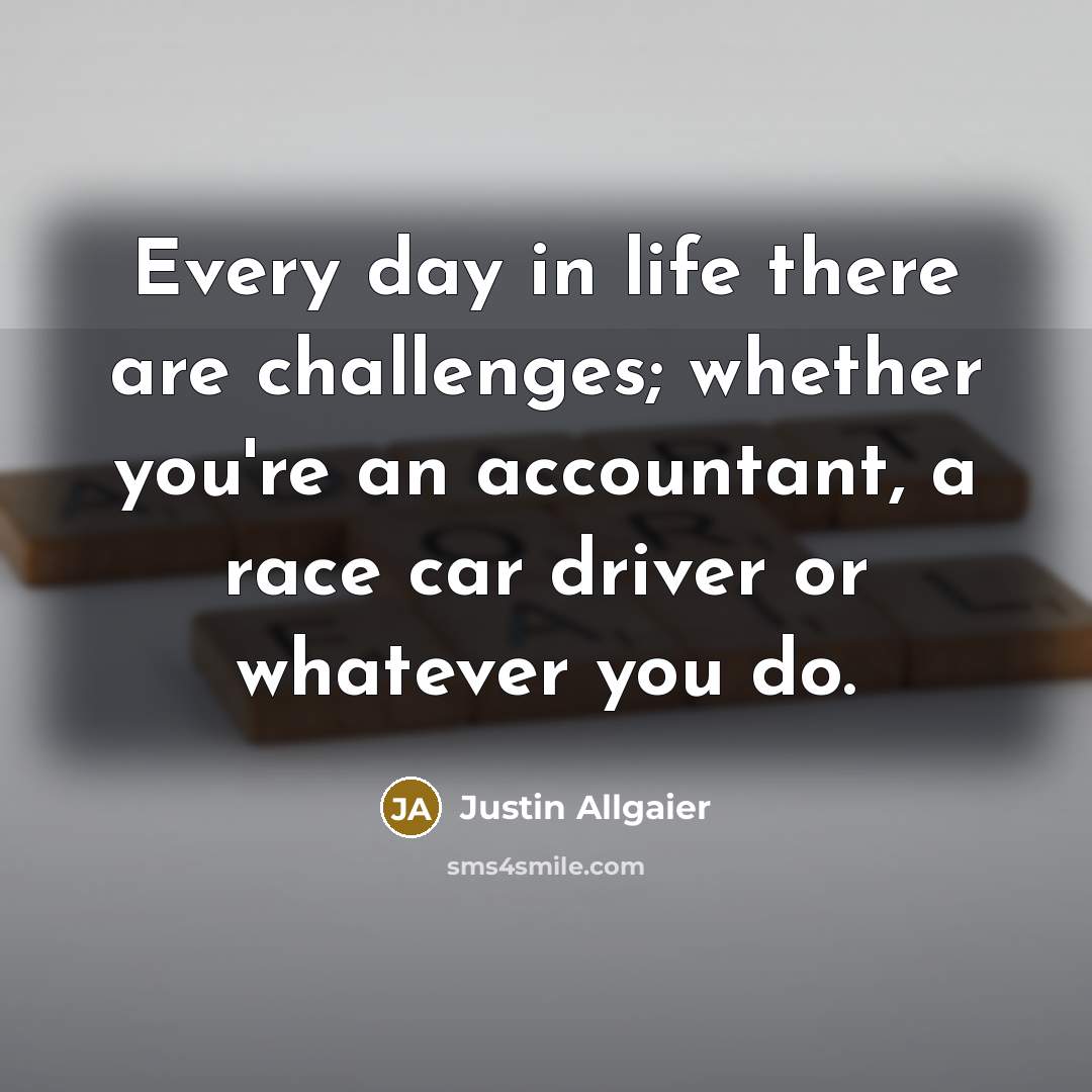 “Every day in life there are challenges; whether you're an…” quote by Justin Allgaier