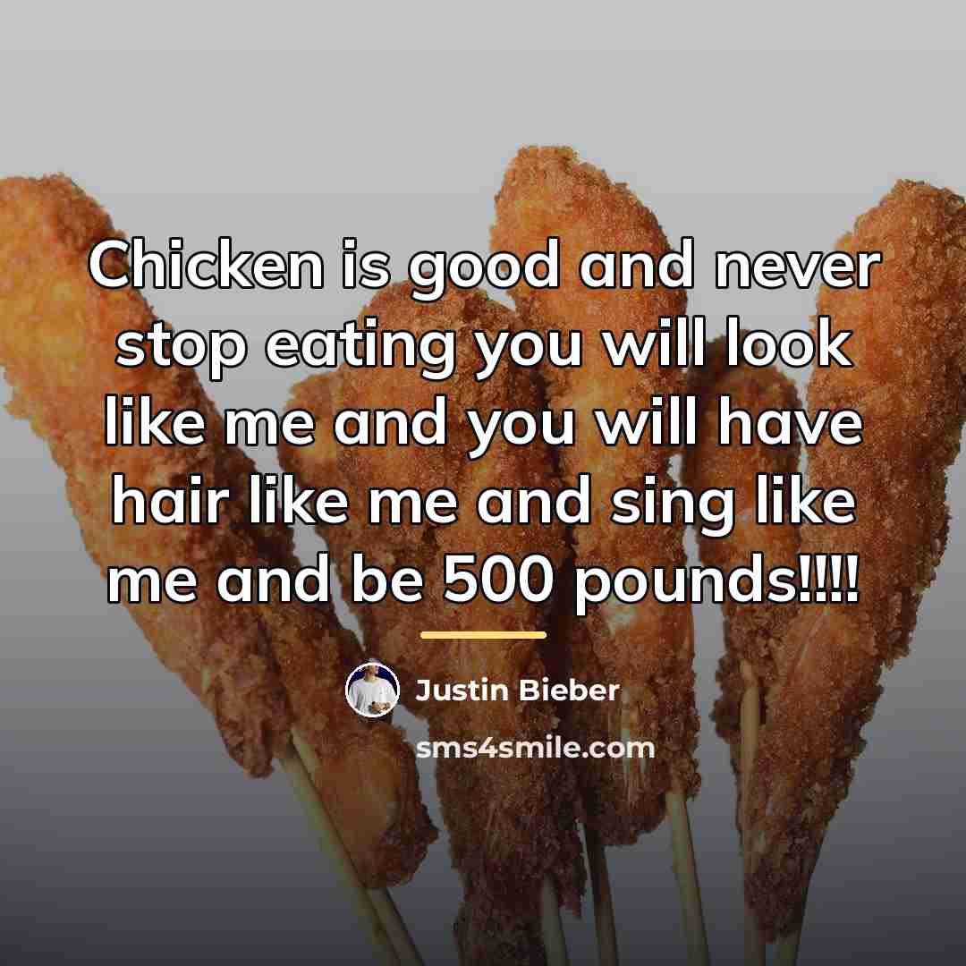 “Chicken is good and never stop eating you will look…” quote by Justin Bieber
