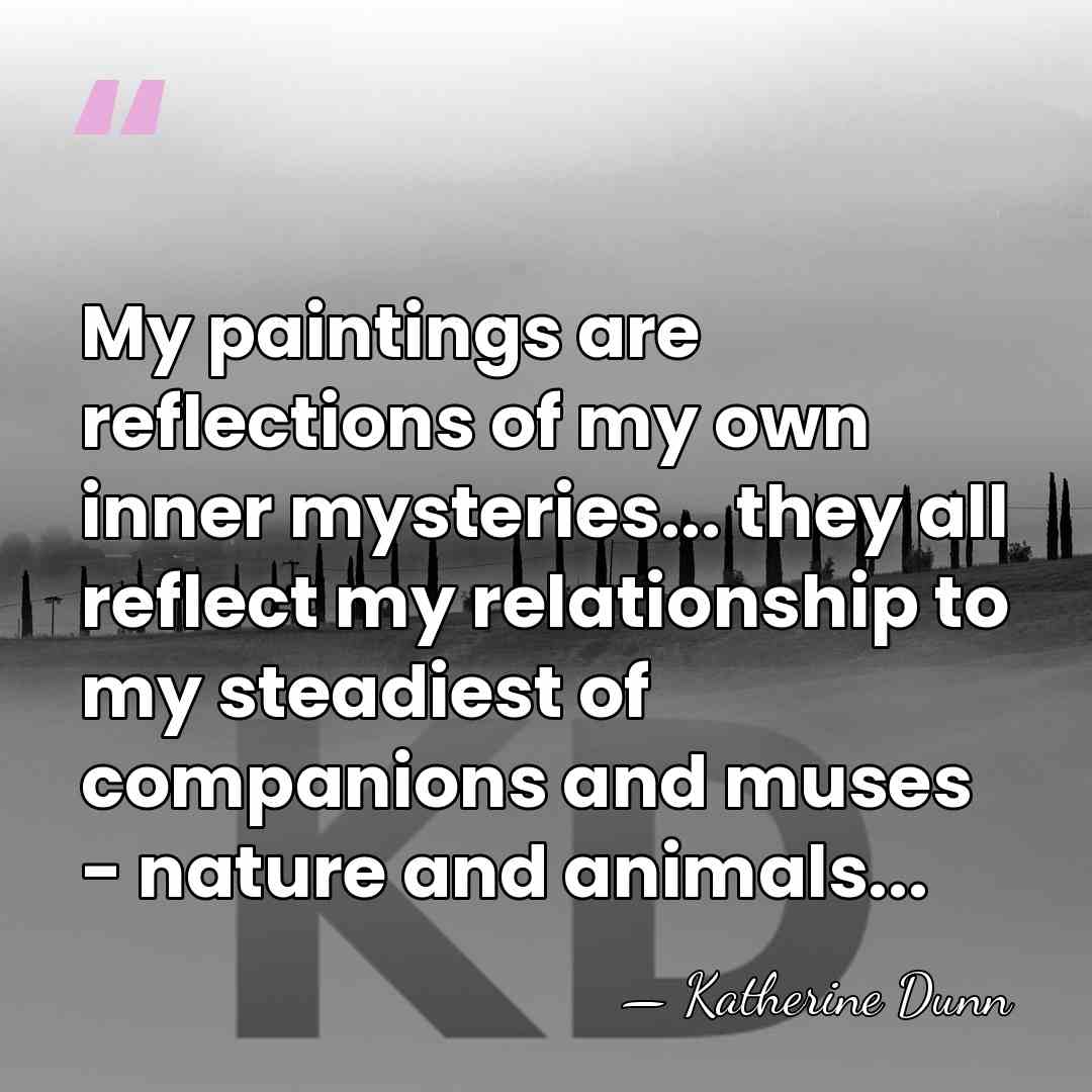 My paintings are reflections of my own inner mysteries... they all reflect&hellip; - Katherine Dunn