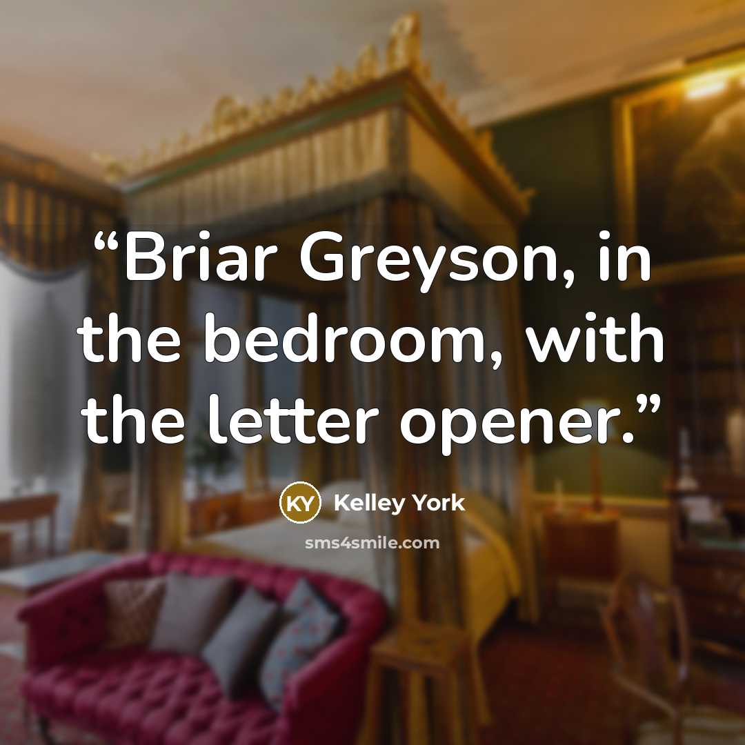 “Briar Greyson, in the bedroom, with the letter opener.” quote by Kelley York