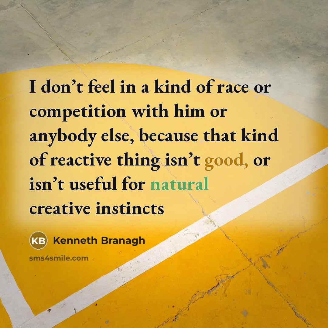 “I don’t feel in a kind of race or competition…” quote by Kenneth Branagh