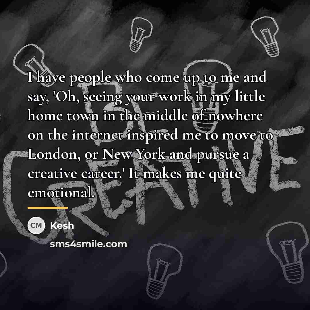 “I have people who come up to me and say,…” quote by Kesh