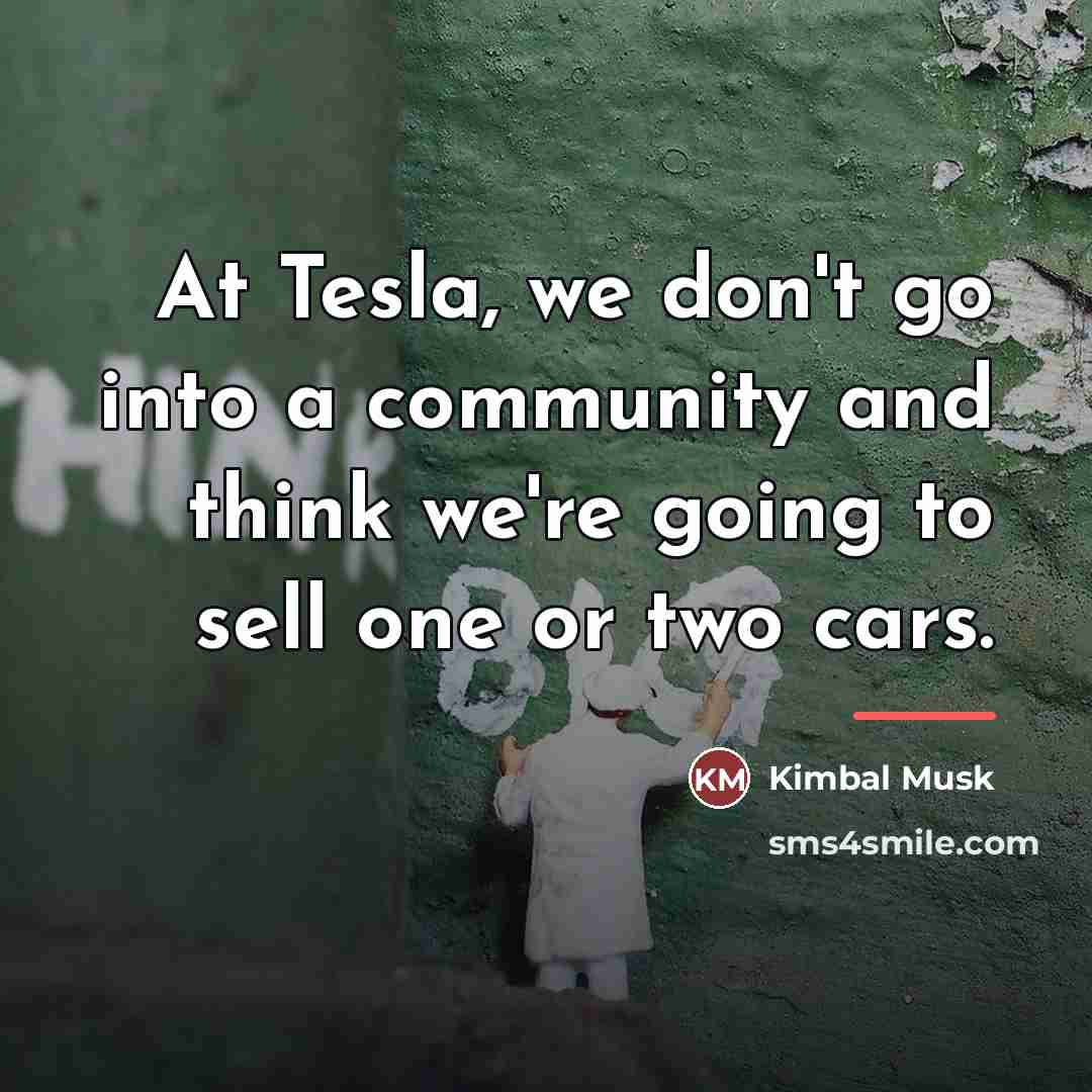 “At Tesla, we don't go into a community and think…” quote by Kimbal Musk