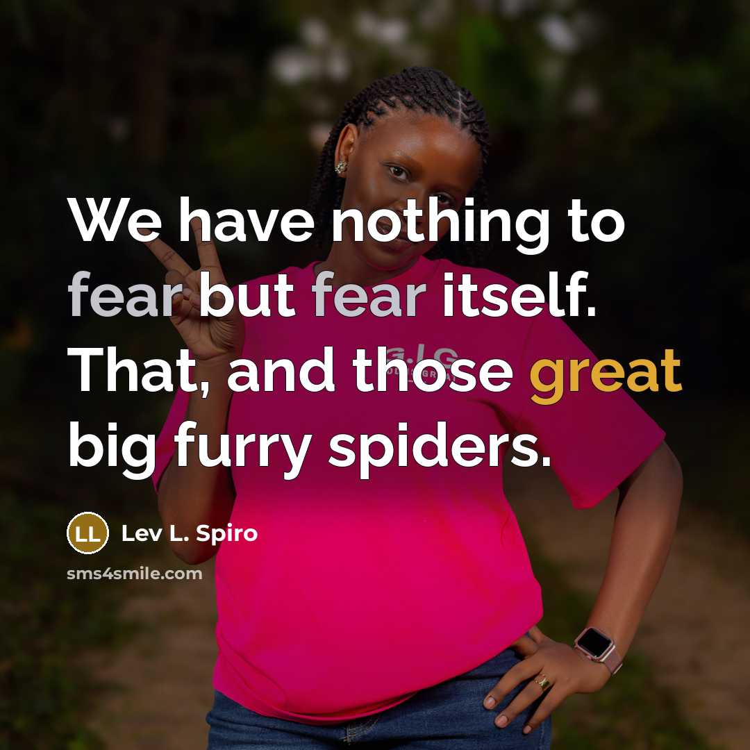 “We have nothing to fear but fear itself. That, and…” quote by Lev L. Spiro