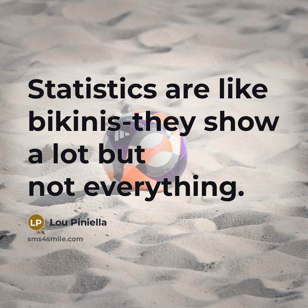 “Statistics are like bikinis-they show a lot but not everything.…” quote by Lou Piniella