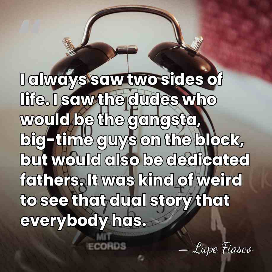 I always saw two sides of life. I saw the dudes who&hellip; - Lupe Fiasco