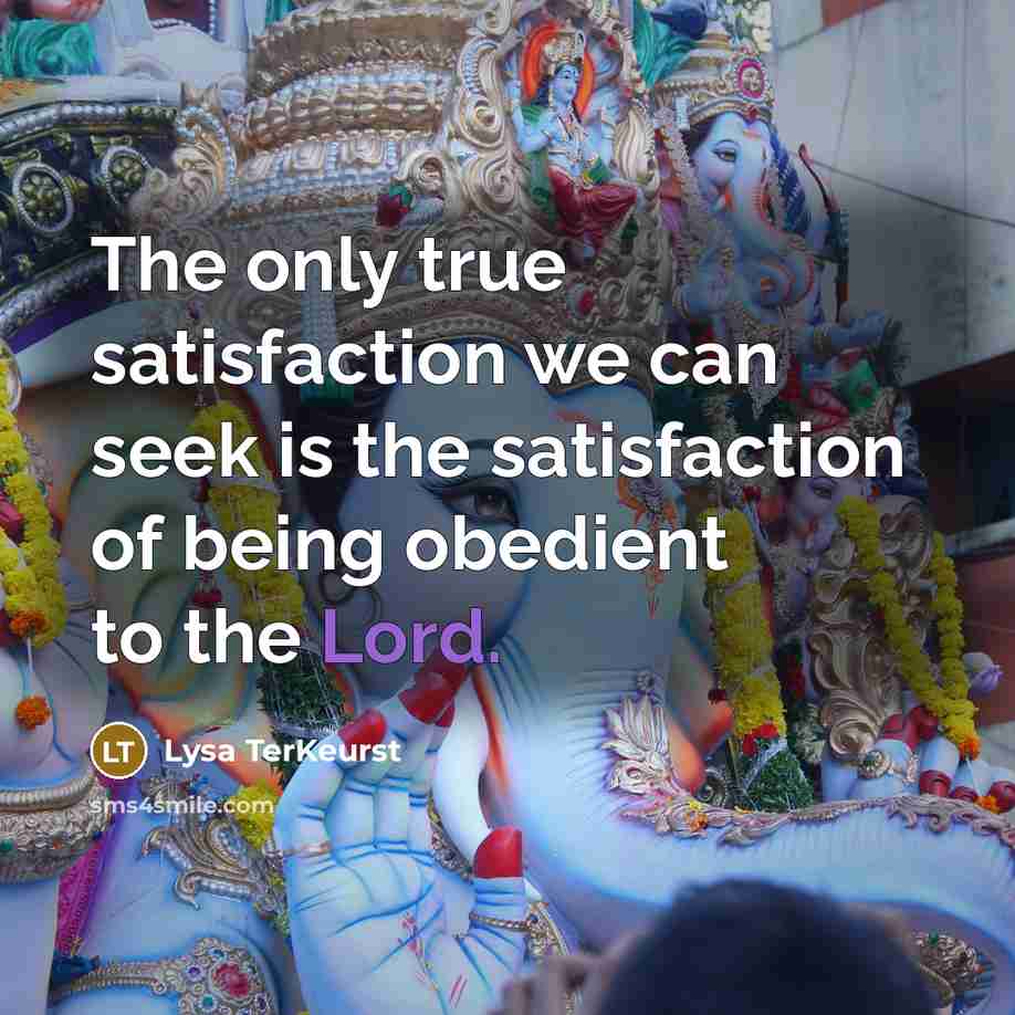 “The only true satisfaction we can seek is the satisfaction…” quote by Lysa TerKeurst