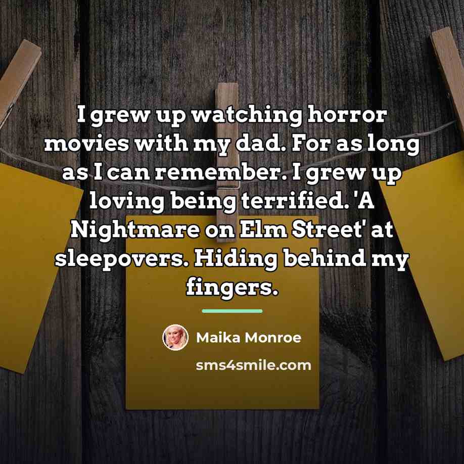“I grew up watching horror movies with my dad. For…” quote by Maika Monroe