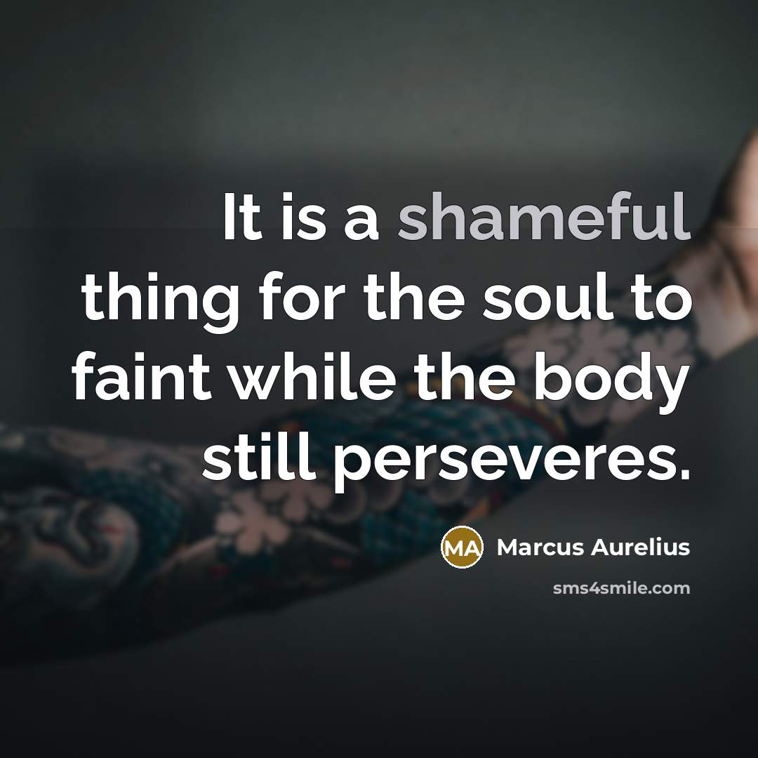 “It is a shameful thing for the soul to faint…” quote by Marcus Aurelius