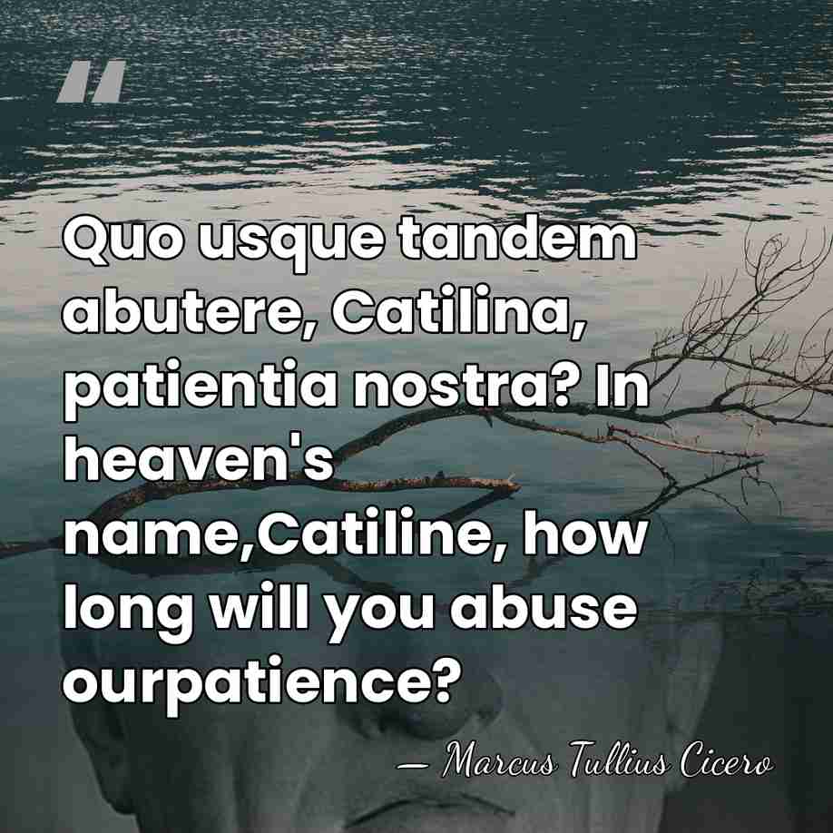 Quo usque tandem abutere, Catilina, patientia nostra? In heaven's name,Catiline, how long&hellip; - Marcus Tullius Cicero