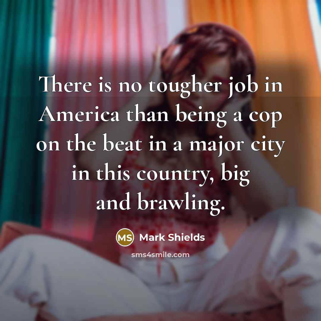 “There is no tougher job in America than being a…” quote by Mark Shields