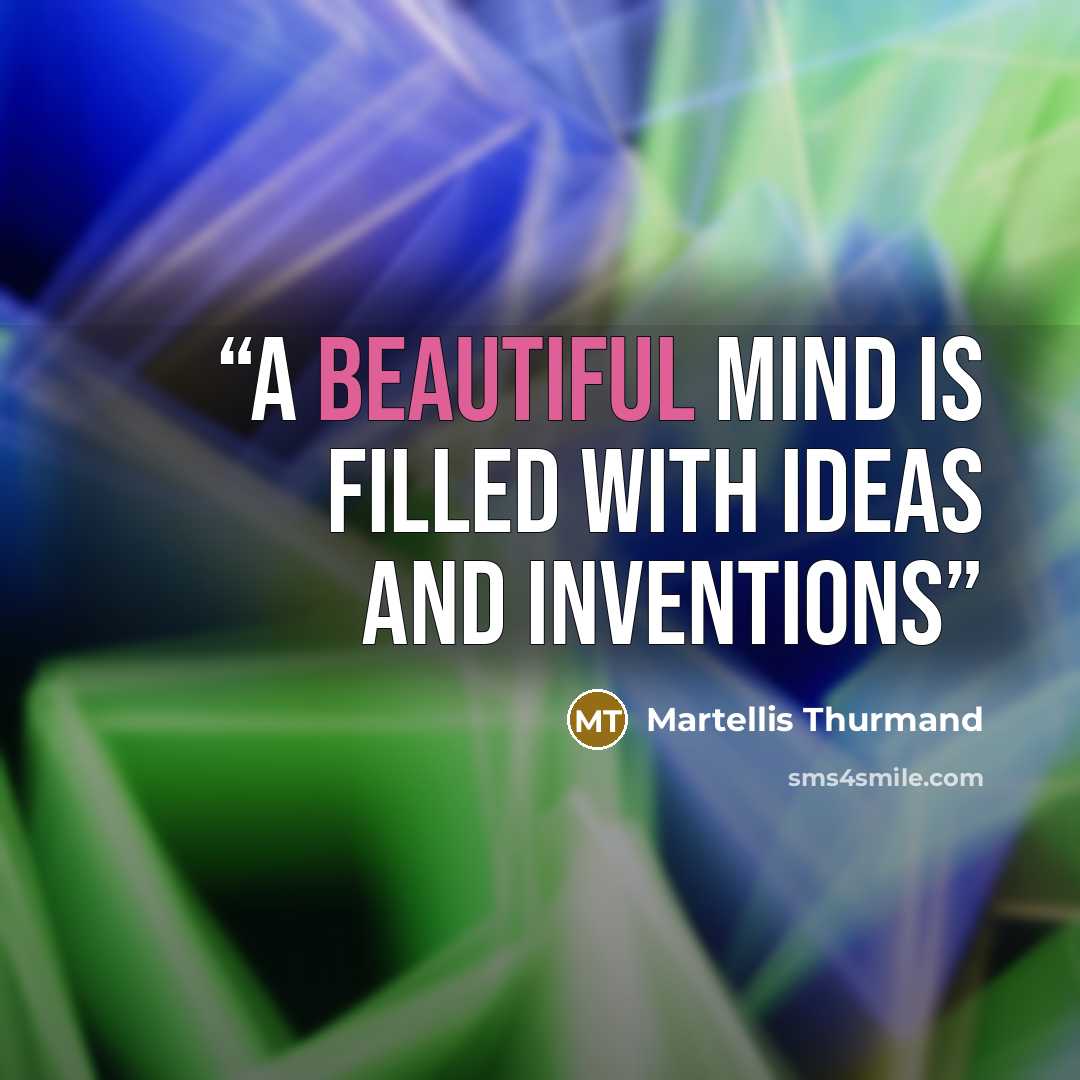 “A beautiful mind is filled with ideas and inventions” quote by Martellis Thurmand