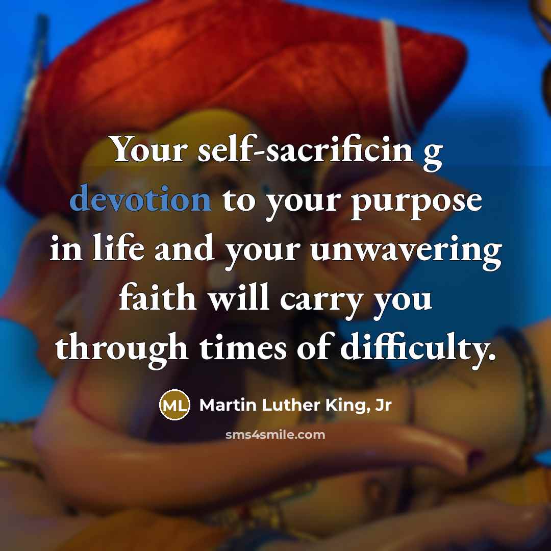 “Your self-sacrificin g devotion to your purpose in life and…” quote by Martin Luther King, Jr