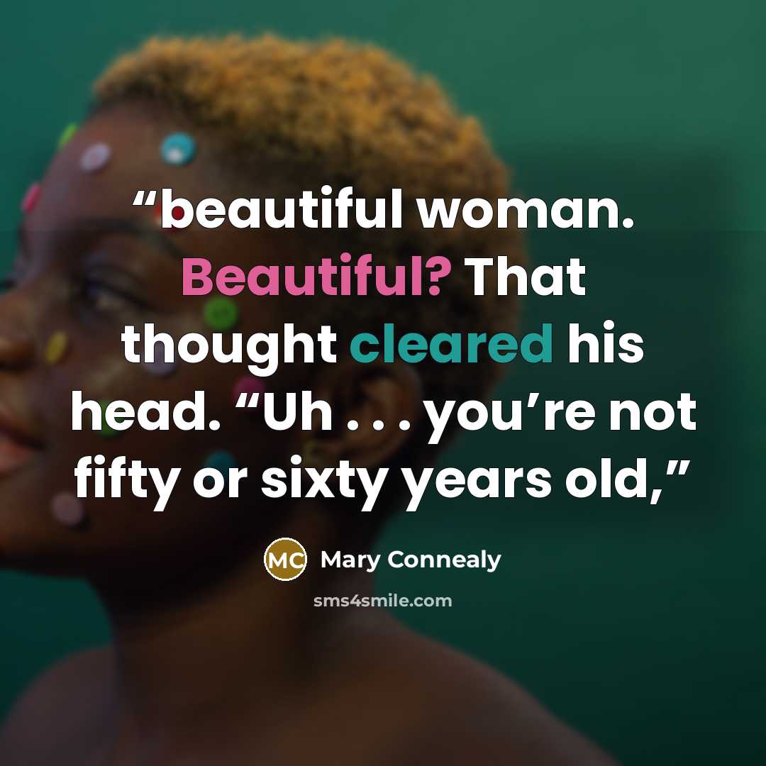 “beautiful woman. Beautiful? That thought cleared his head. “Uh . . . you’re not fifty or sixty years old,” quote by Mary Connealy