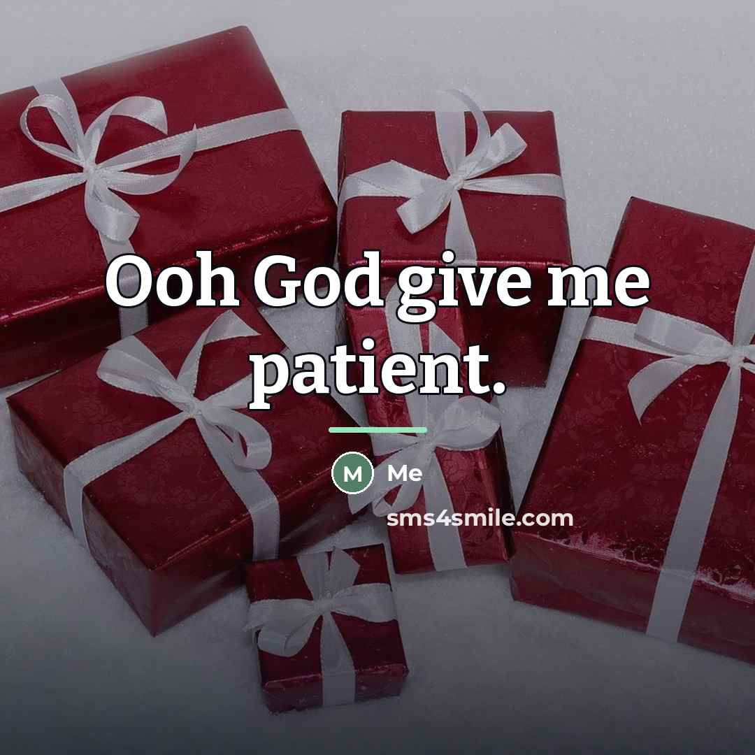 “Ooh God give me patient.…” quote by Me
