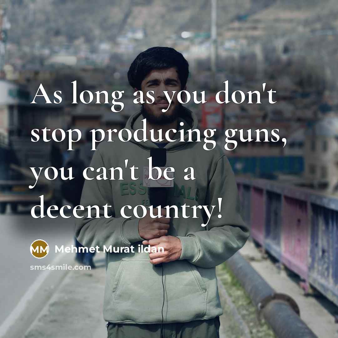 “As long as you don't stop producing guns, you can't…” quote by Mehmet Murat Ildan
