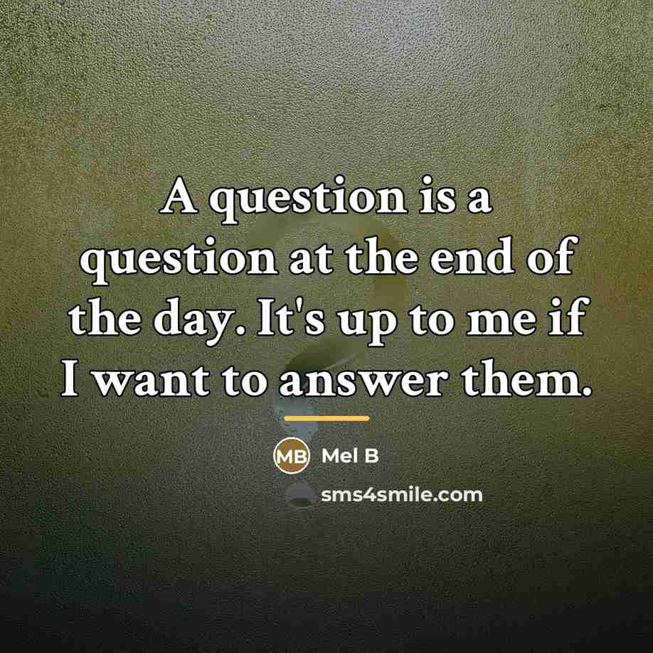 “A question is a question at the end of the…” quote by Mel B