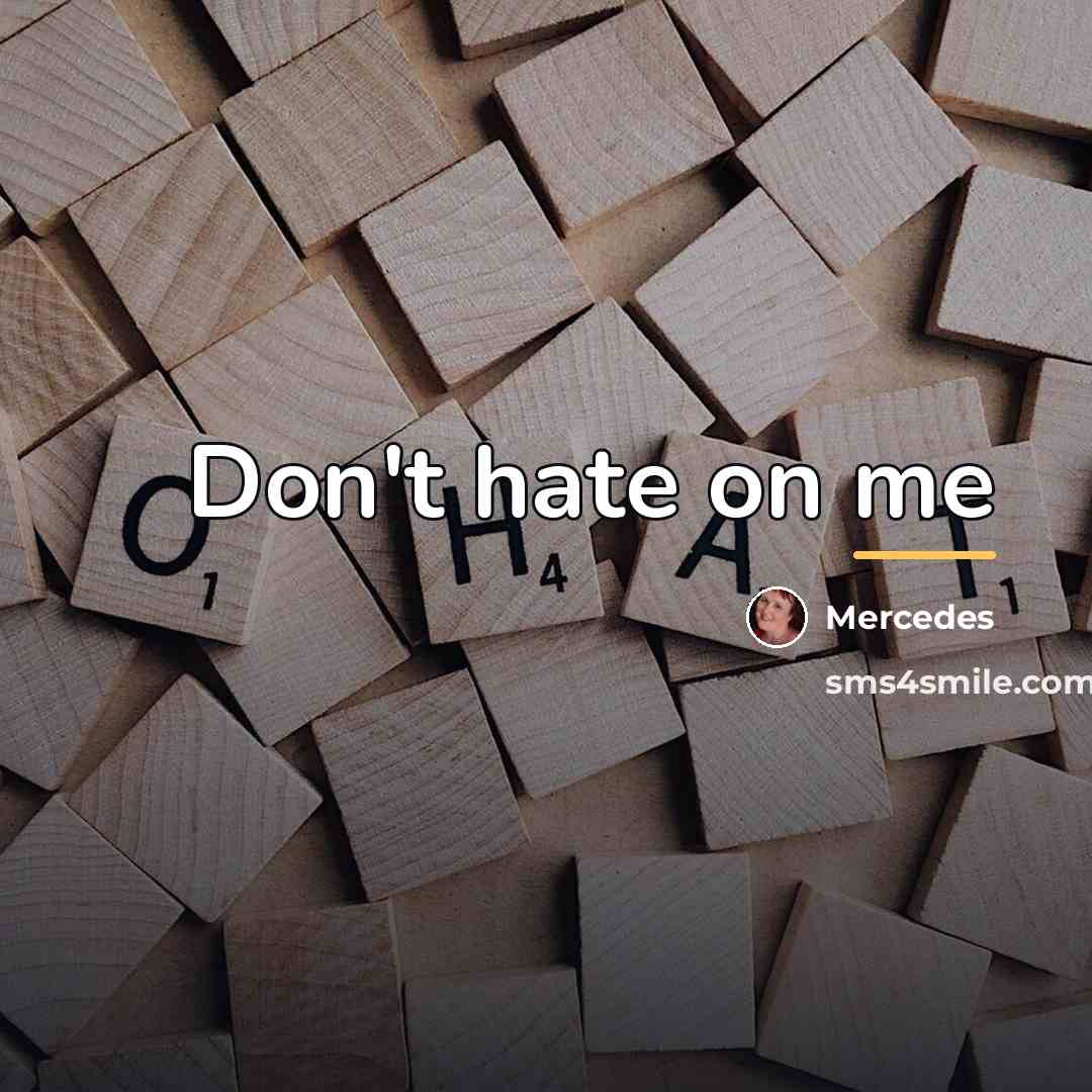 “Don't hate on me…” quote by Mercedes