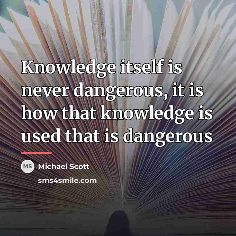 “Knowledge itself is never dangerous, it is how that knowledge…” quote by Michael Scott